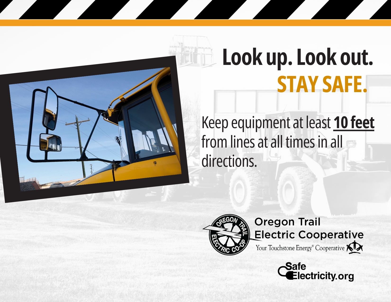 Look up, look out, stay safe. Keep equipment at least 10 feet from lines at all times in all directions.